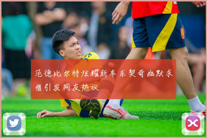 范德比尔特炫耀新车东契奇幽默求借引发网友热议